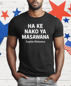 Ha Ke Nako Ya Masawana Sophie Mokoena T-Shirt