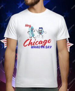 Hey Chicago Whadya Say T-Shirt