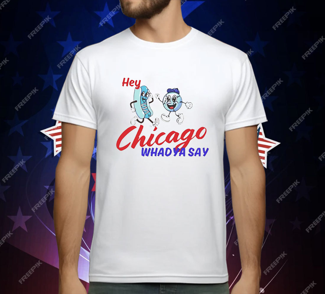 Hey Chicago Whadya Say T-Shirt