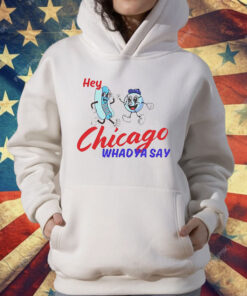 Hey Chicago Whadya Say T-Shirt