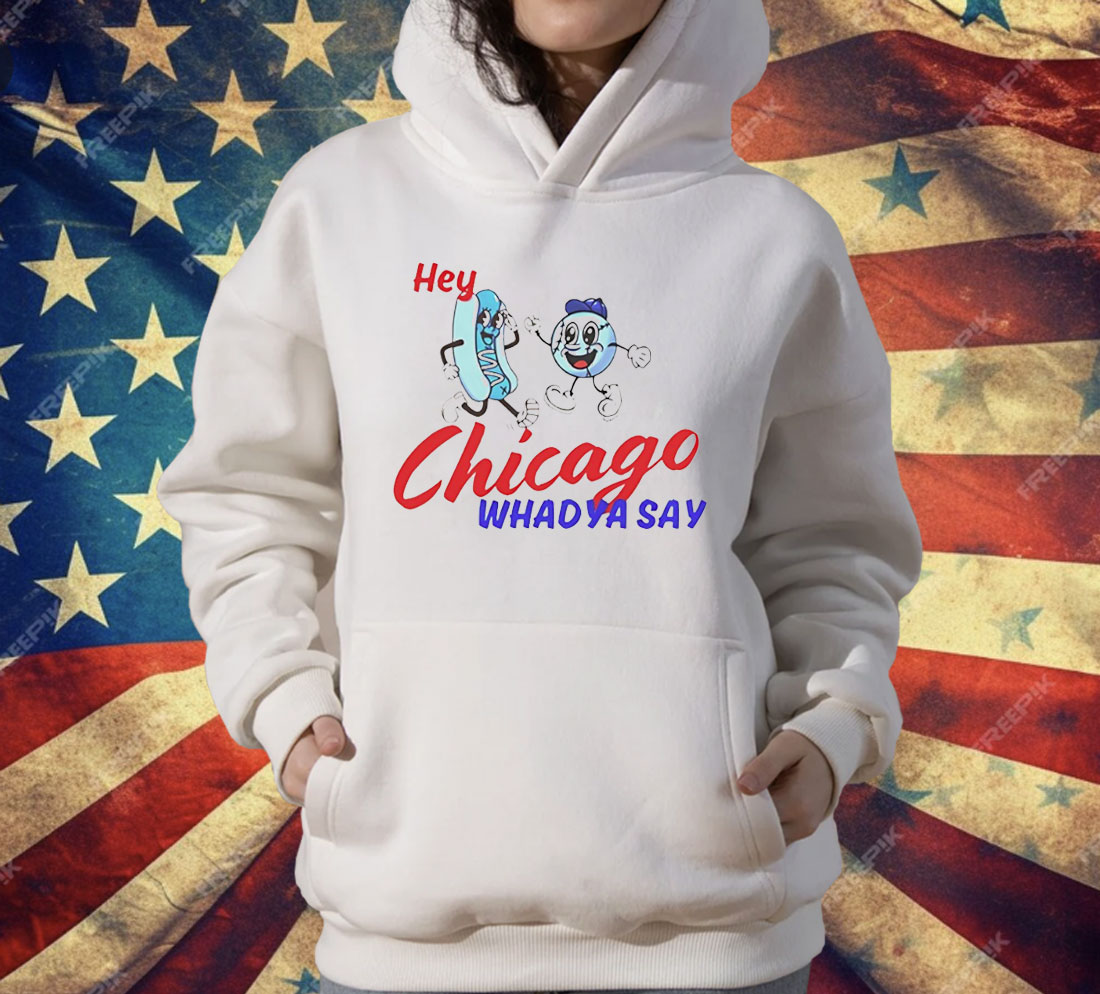 Hey Chicago Whadya Say T-Shirt