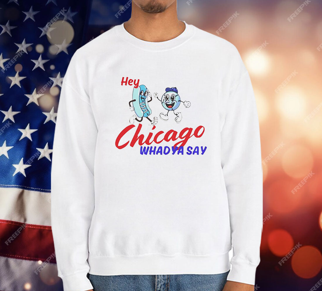Hey Chicago Whadya Say T-Shirt