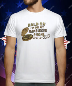 Hold On I’m On My Hamburger Phone T-Shirt