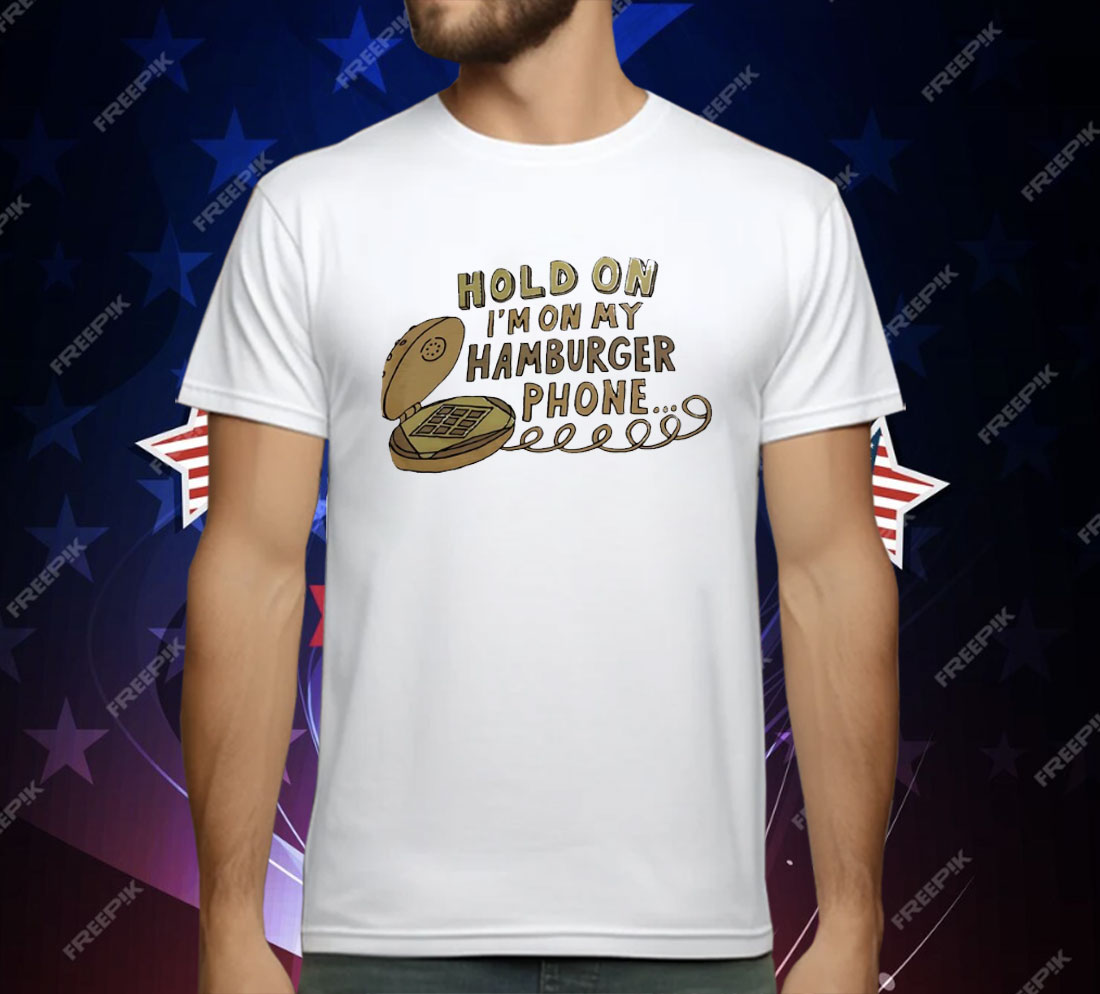 Hold On I’m On My Hamburger Phone T-Shirt
