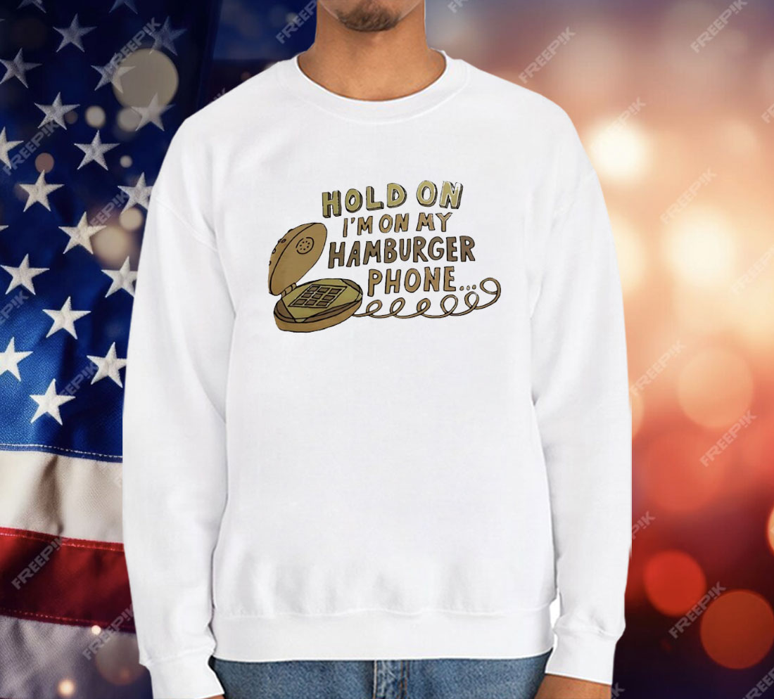 Hold On I’m On My Hamburger Phone T-Shirt