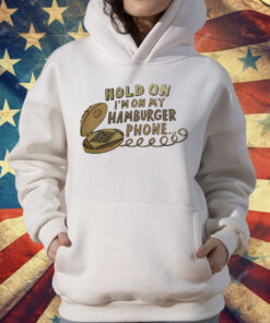Hold On I’m On My Hamburger Phone T-Shirt