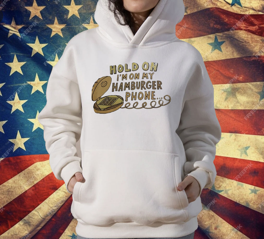 Hold On I’m On My Hamburger Phone T-Shirt