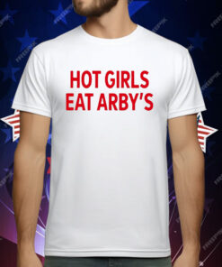 Hot Girls Eat Arby’s T-Shirt
