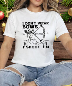 I Don't Wear Bows I Shoot Em Tee Shirt