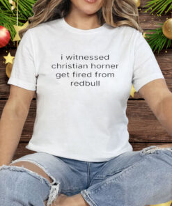 I Witnessed Christian Horner Get Fired From Redbull Tee Shirt