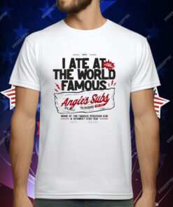 I Ate At The World Famous Angie’s Subs Est 1971 T-Shirt
