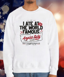 I Ate At The World Famous Angie’s Subs Est 1971 T-Shirt