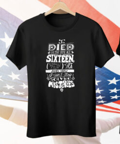 I Died The Ripe Age Sixteen And Now I Can’t Stop Solving Mysteries Tee Shirt