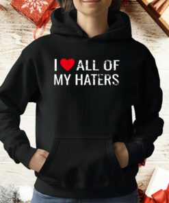 I Love All Of My Haters T-Shirt