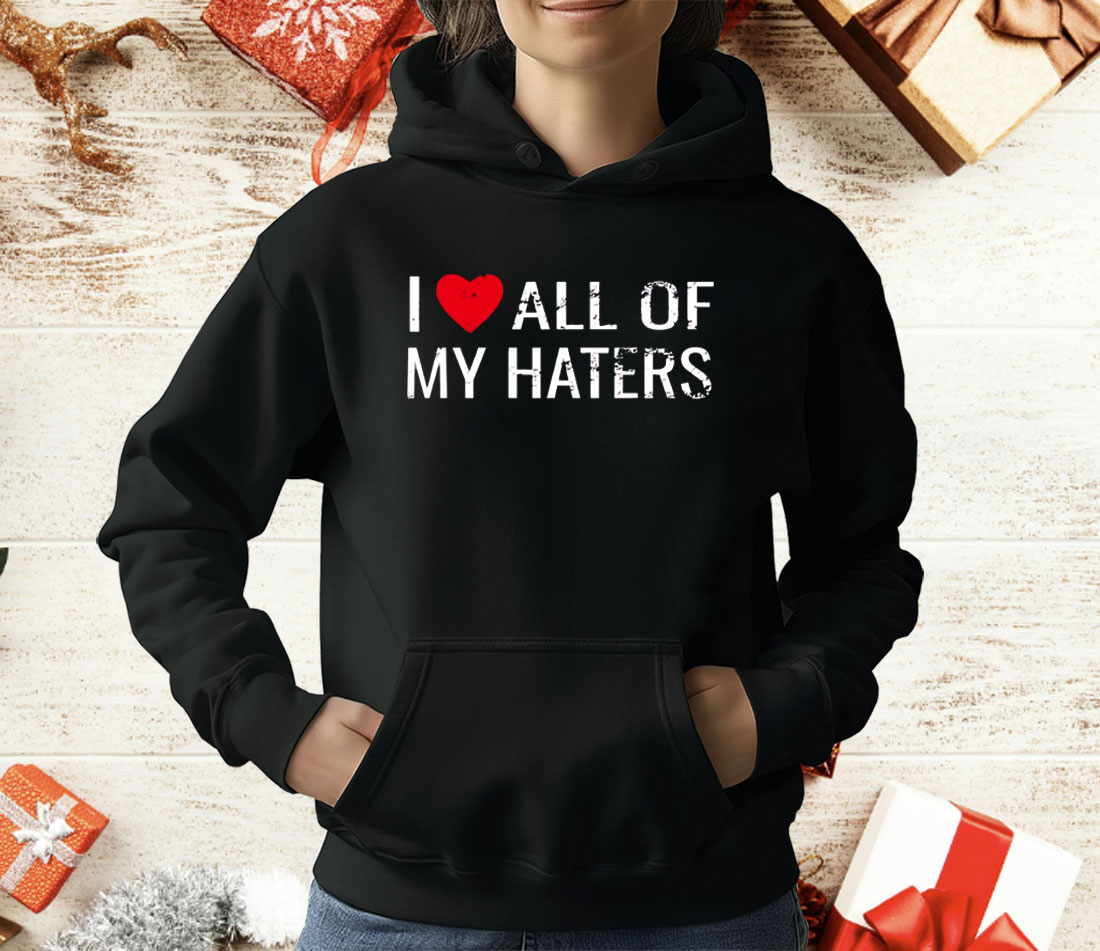 I Love All Of My Haters T-Shirt