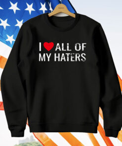 I Love All Of My Haters T-Shirt