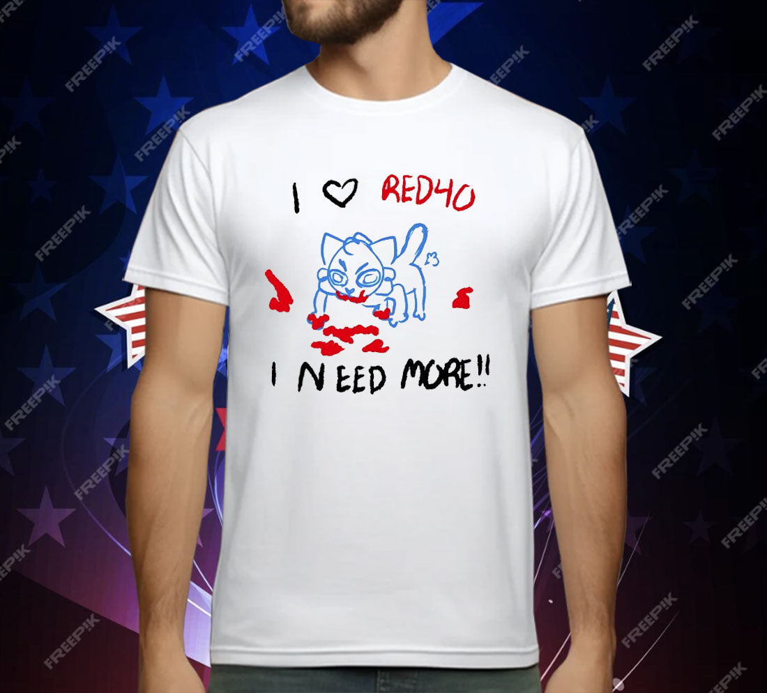 I Love Red40 I Need More T-Shirt
