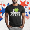 I Love Touch Grass T-Shirt