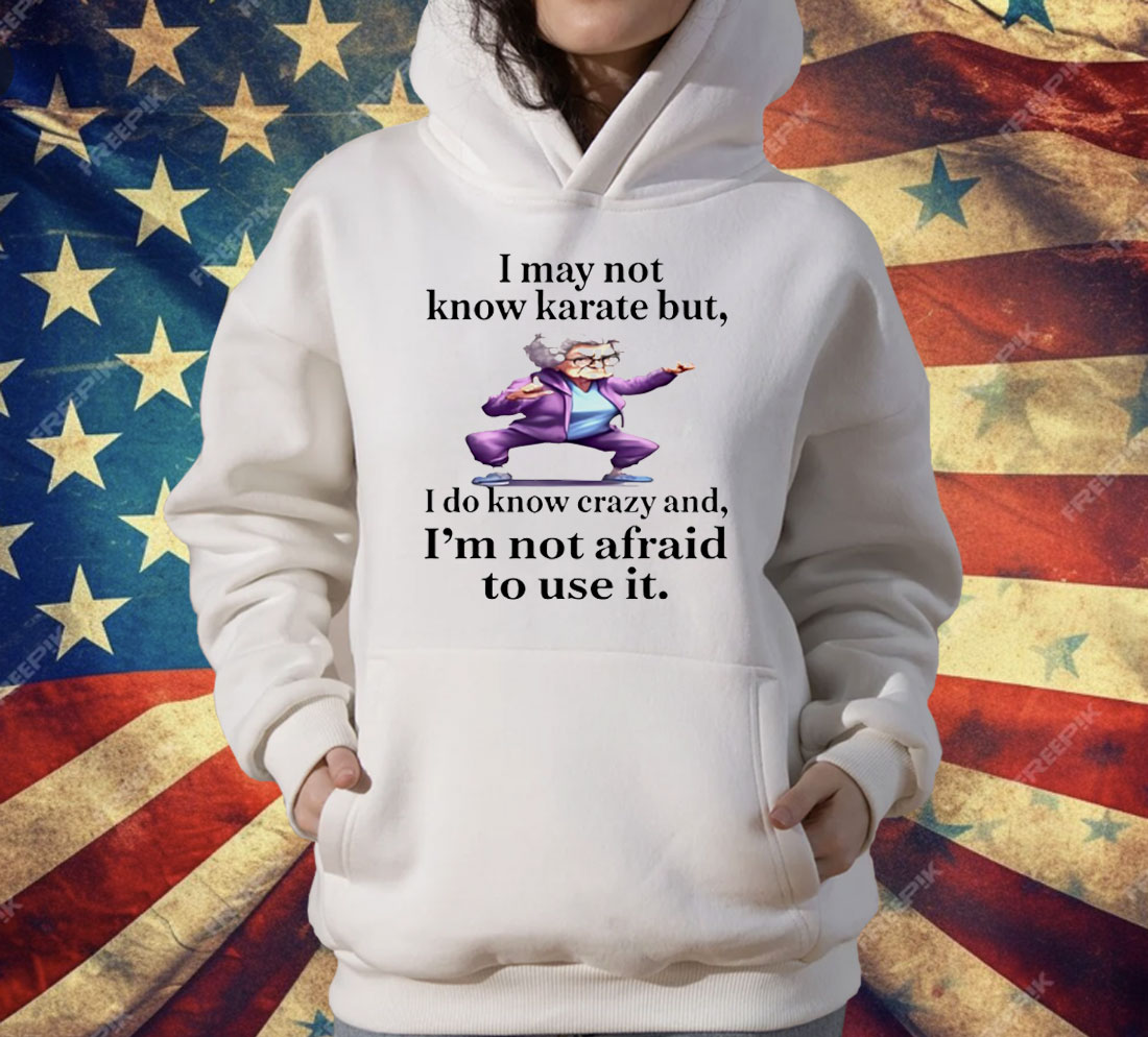 I May Not Know Karate But I Do Know Crazy T-Shirt