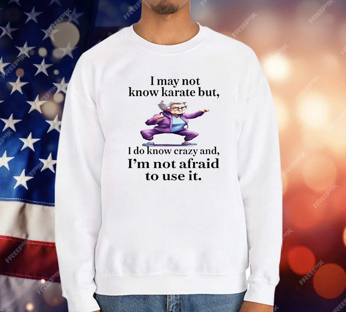 I May Not Know Karate But I Do Know Crazy T-Shirt