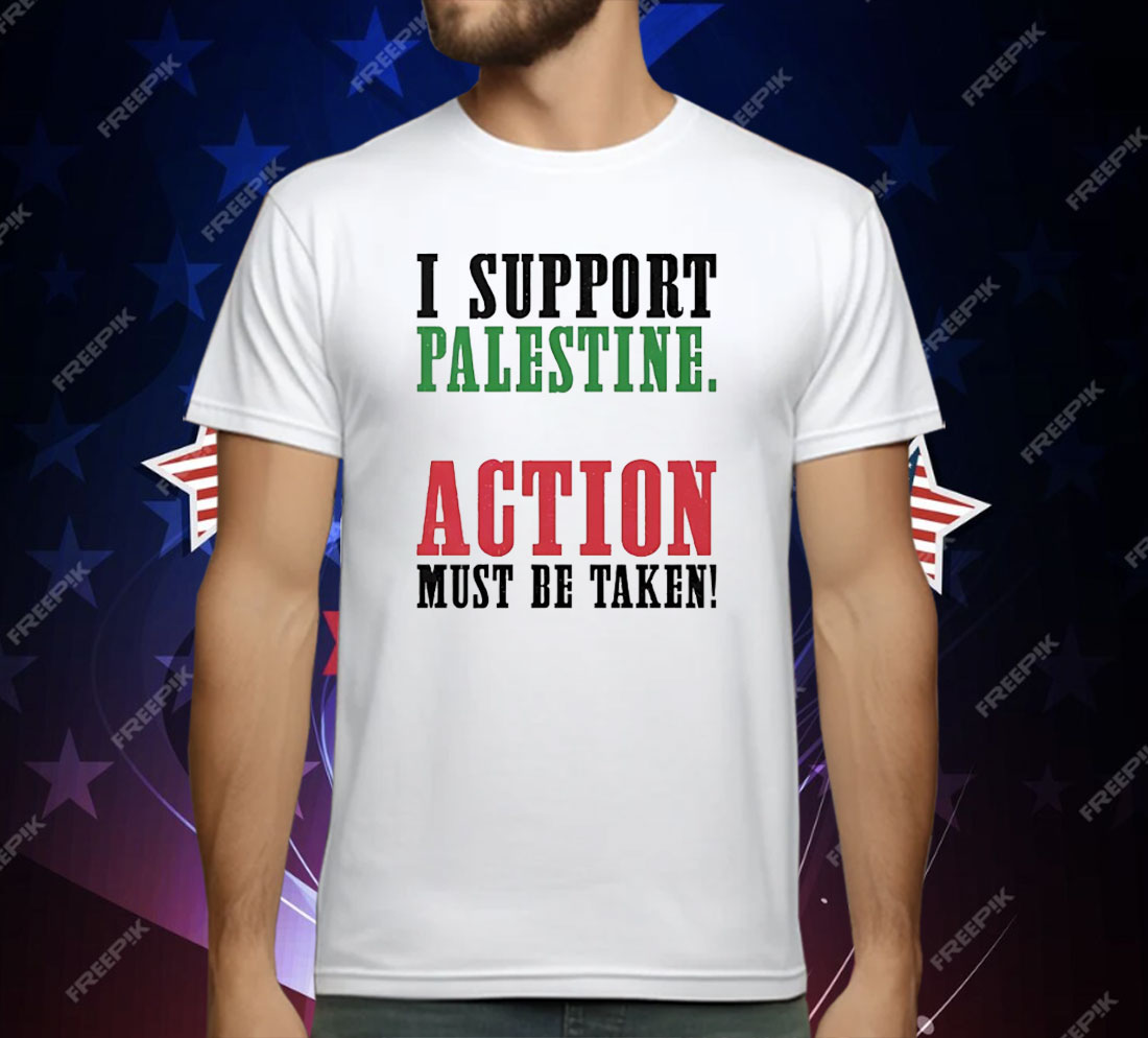 I Support Palestine Action Must Be Taken T-Shirt