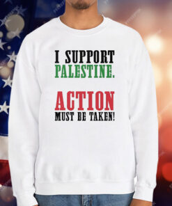I Support Palestine Action Must Be Taken T-Shirt