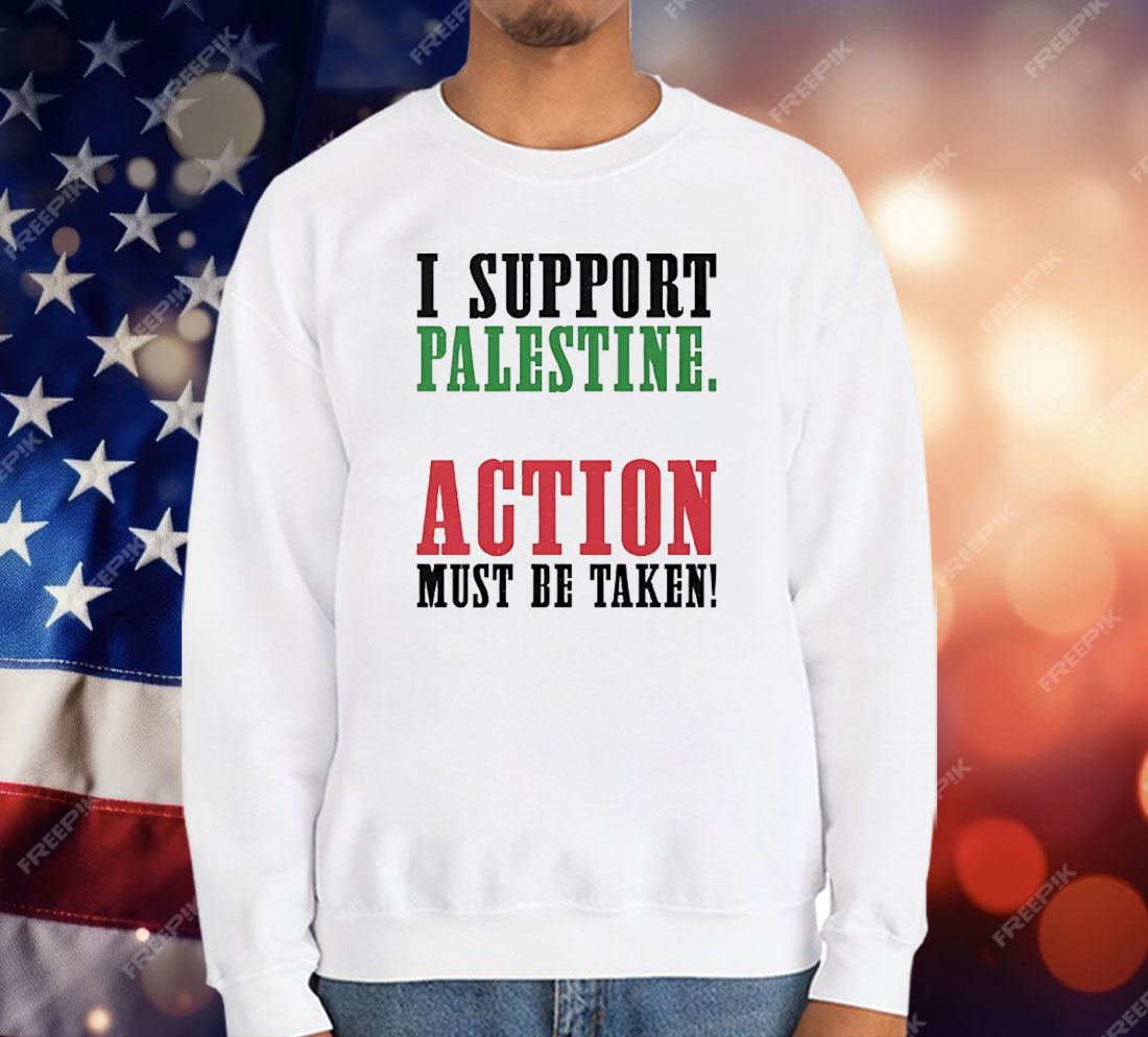 I Support Palestine Action Must Be Taken T-Shirt