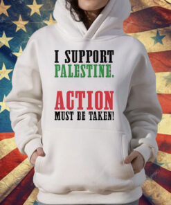 I Support Palestine Action Must Be Taken T-Shirt