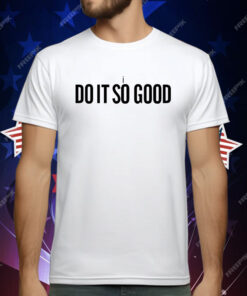 I The Do It So Good T-Shirt