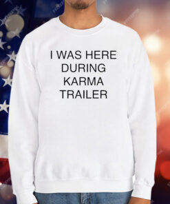 I Was Here During Karma Trailer T-Shirt