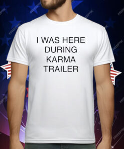 I Was Here During Karma Trailer T-Shirt