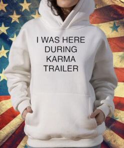 I Was Here During Karma Trailer T-Shirt