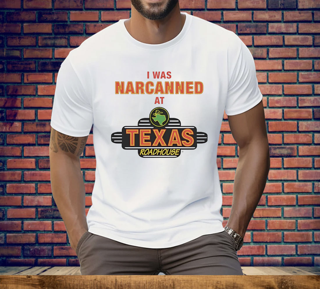 I Was Narcanned At Texas Roadhouse Tee Shirt