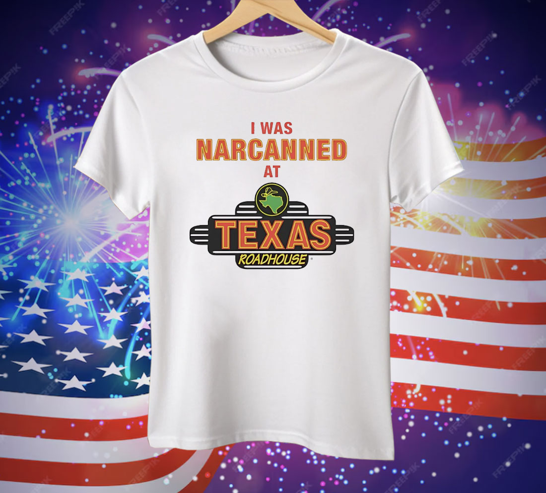 I Was Narcanned At Texas Roadhouse Tee Shirt
