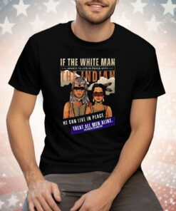 If The White Man Wants To live In Peace With The Indian Tee Shirt