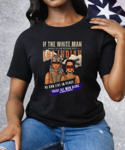 If The White Man Wants To live In Peace With The Indian Tee Shirt