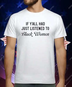 If Y’all Had Just Listened To Black Women T-Shirt