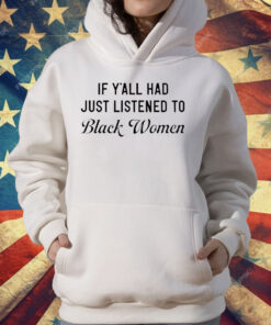 If Y’all Had Just Listened To Black Women T-Shirt