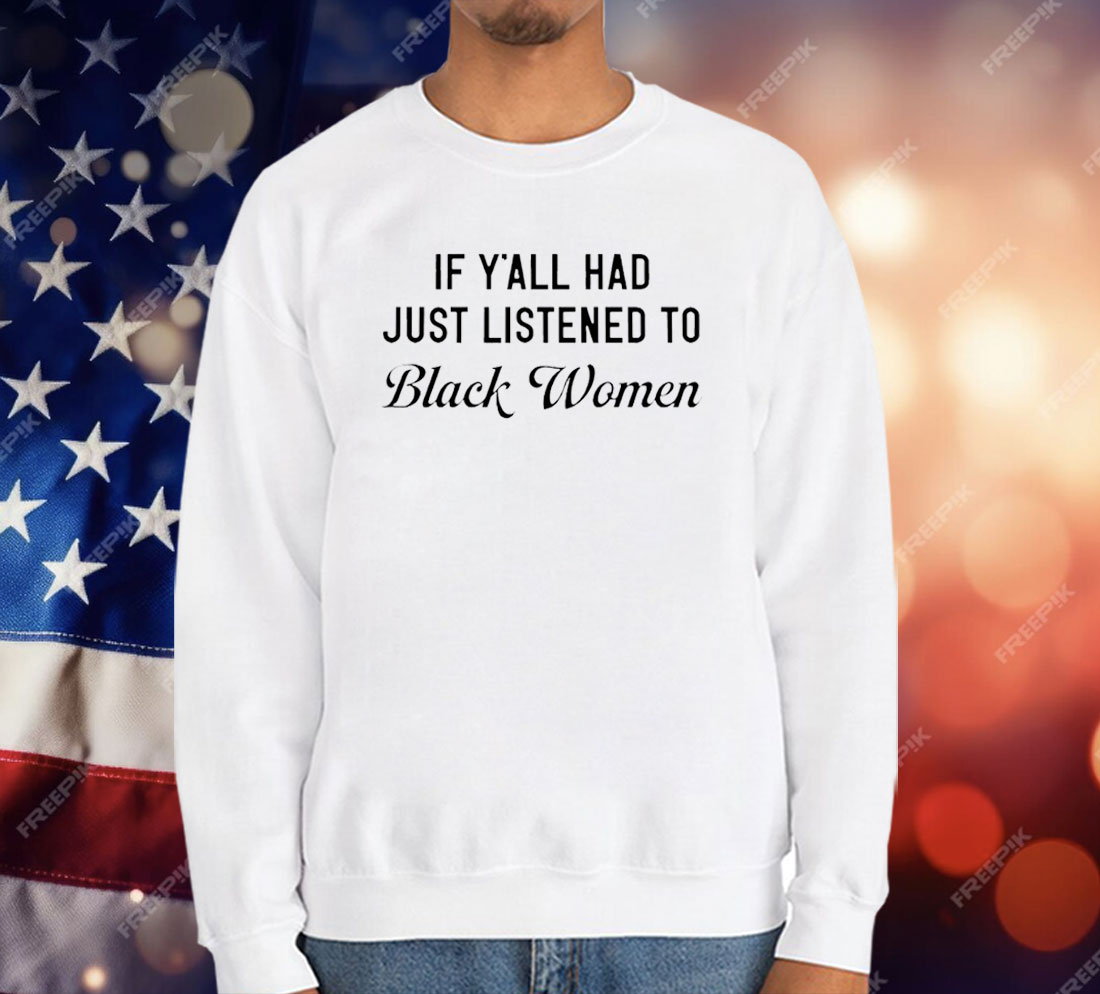 If Y’all Had Just Listened To Black Women T-Shirt