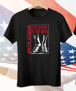 I’ll Serve It In Drag Here’s My Resignation Tee Shirt