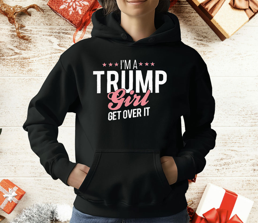 I’m a Trump Girl Get Over It T-Shirt