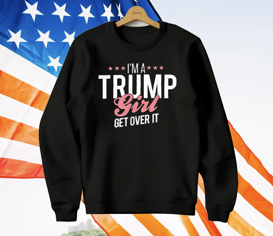 I’m a Trump Girl Get Over It T-Shirt