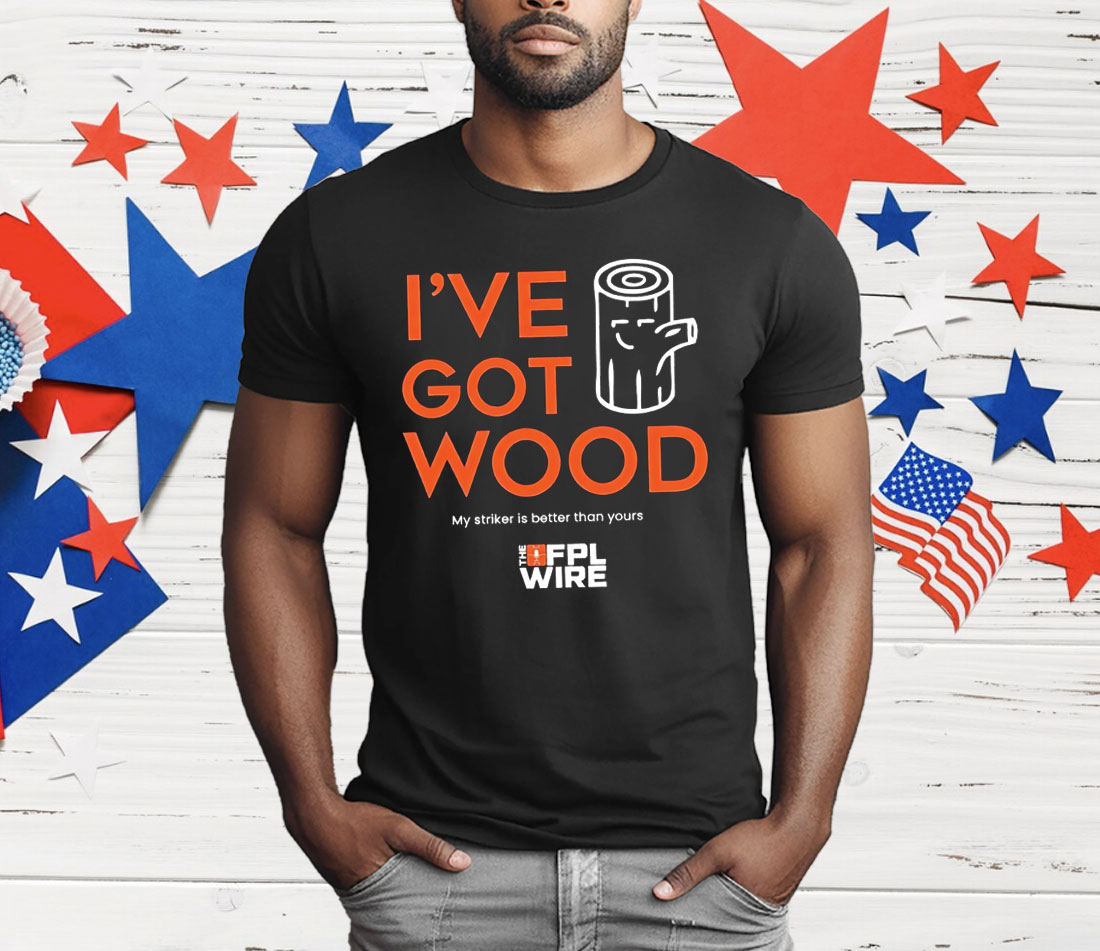 I’ve Got Wood My Striker Is Better Than Yours T-Shirt
