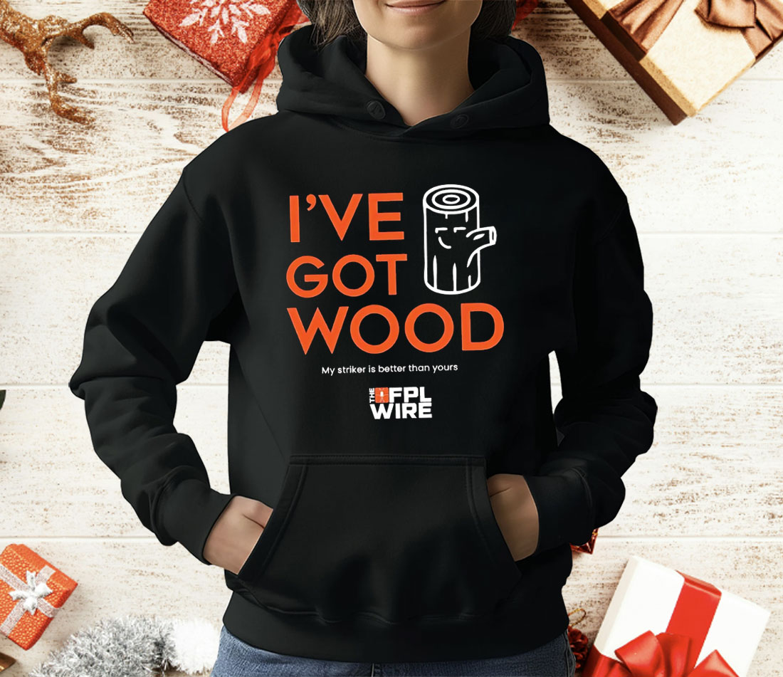 I’ve Got Wood My Striker Is Better Than Yours T-Shirt