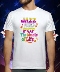 Jazz And Pop The Music Of Life T-Shirt