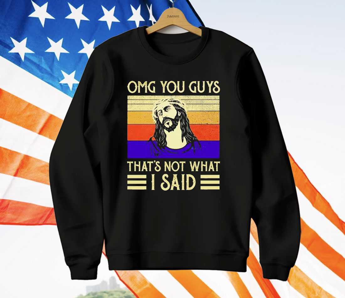 Jesus OMG You Guys That’s Not What I Said T-Shirt