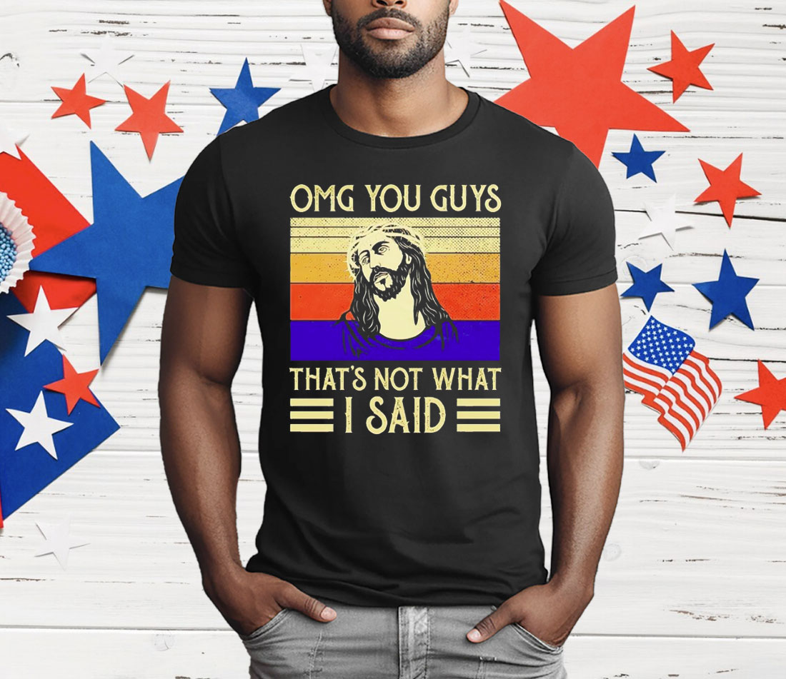 Jesus OMG You Guys That’s Not What I Said T-Shirt