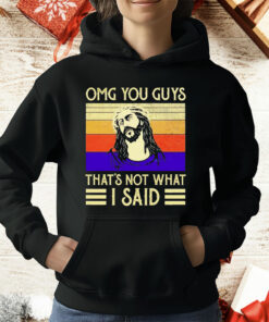 Jesus OMG You Guys That’s Not What I Said T-Shirt