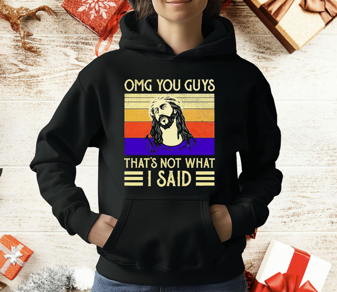 Jesus OMG You Guys That’s Not What I Said T-Shirt