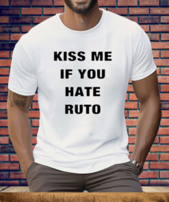Kiss Me If You Hate Ruto Tee Shirt